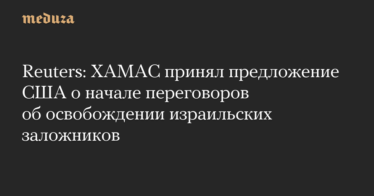 Reuters: ХАМАС принял предложение США о начале переговоров об освобождении израильских заложников